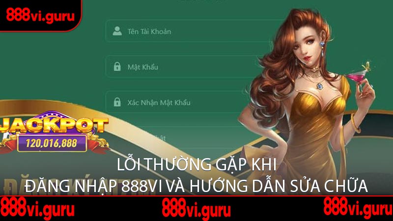 Lỗi Thường Gặp Khi Đăng Nhập 888Vi Và Hướng Dẫn Sửa Chữa