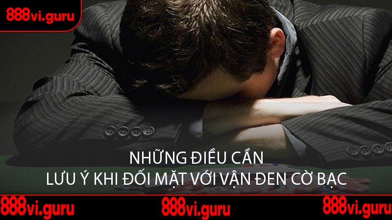 Những Điều Cần Lưu Ý Khi Đối Mặt Với Vận Đen Cờ Bạc