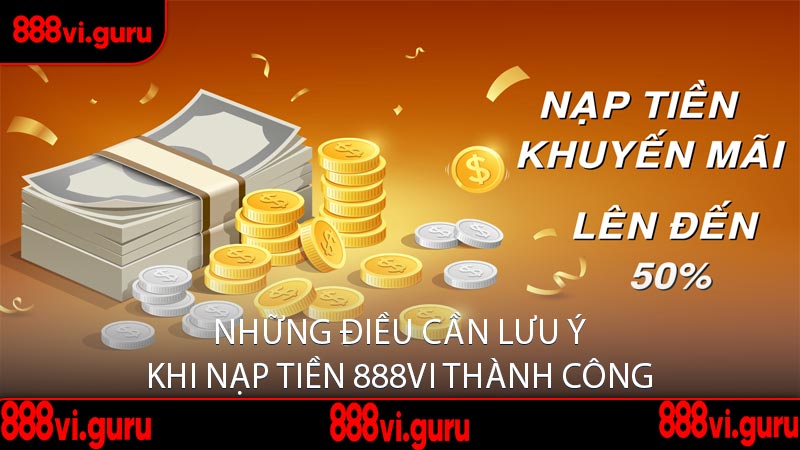 Những Điều Cần Lưu Ý Khi Nạp Tiền 888Vi Thành Công