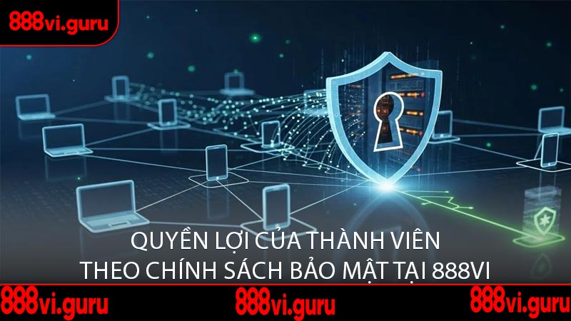 Quyền Lợi Của Thành Viên Theo Chính Sách Bảo Mật Tại 888vi