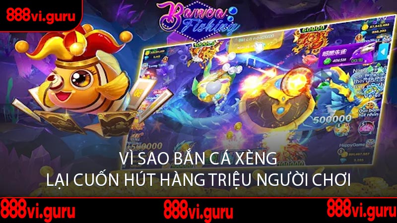 Vì Sao Bắn Cá Xèng Lại Cuốn Hút Hàng Triệu Người Chơi